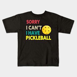 SORRY I CAN'T I HAVE PICKLEBALL FUNNY PICKLEBALL QUOTE FOR PICKLEBALL LOVERS Kids T-Shirt